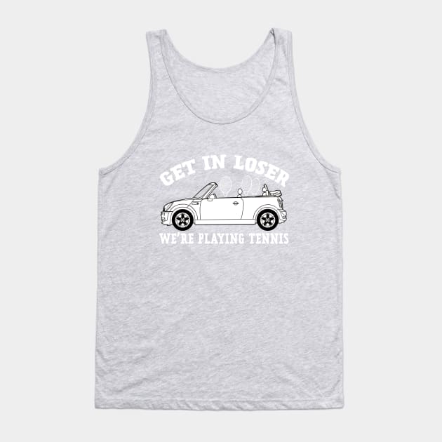 Get in Loser, We're Playing Tennis Tank Top by NLKideas